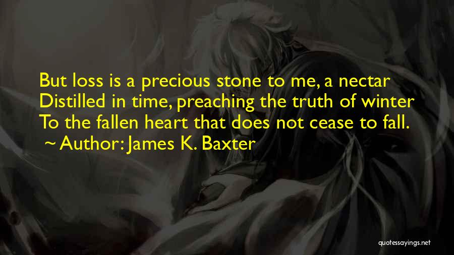 James K. Baxter Quotes: But Loss Is A Precious Stone To Me, A Nectar Distilled In Time, Preaching The Truth Of Winter To The