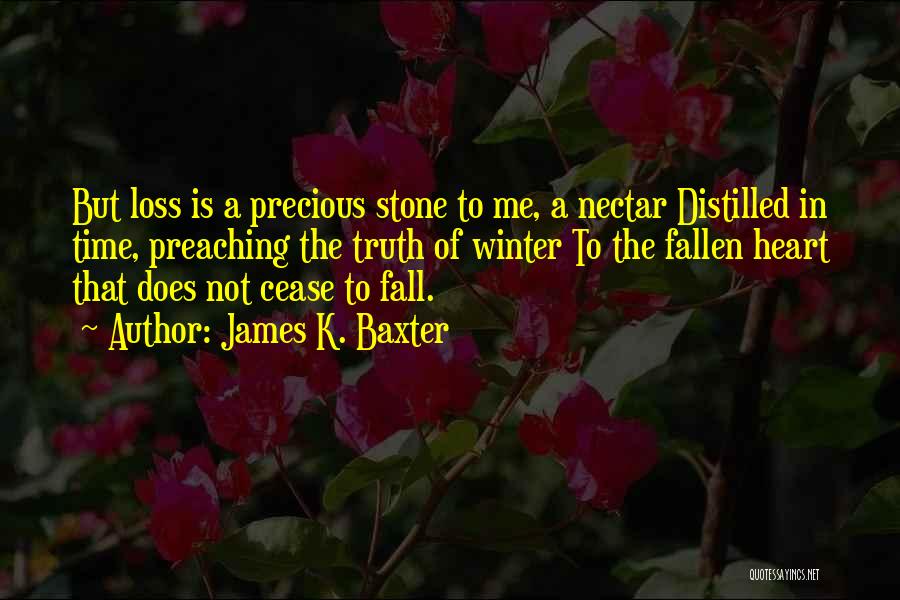 James K. Baxter Quotes: But Loss Is A Precious Stone To Me, A Nectar Distilled In Time, Preaching The Truth Of Winter To The