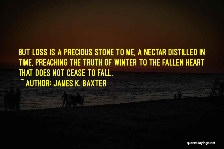 James K. Baxter Quotes: But Loss Is A Precious Stone To Me, A Nectar Distilled In Time, Preaching The Truth Of Winter To The