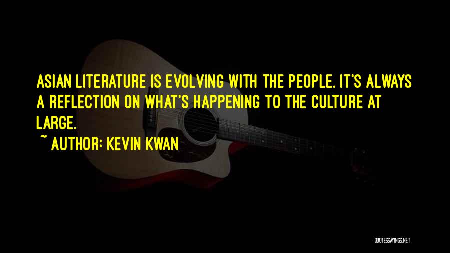 Kevin Kwan Quotes: Asian Literature Is Evolving With The People. It's Always A Reflection On What's Happening To The Culture At Large.