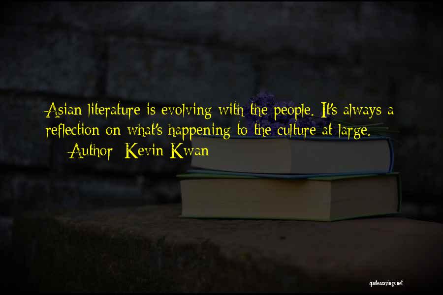 Kevin Kwan Quotes: Asian Literature Is Evolving With The People. It's Always A Reflection On What's Happening To The Culture At Large.