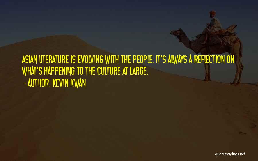 Kevin Kwan Quotes: Asian Literature Is Evolving With The People. It's Always A Reflection On What's Happening To The Culture At Large.