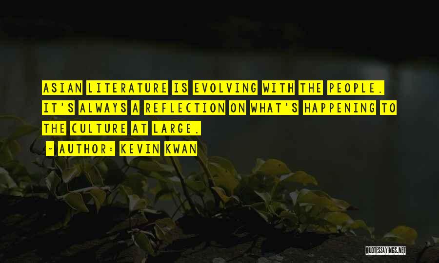 Kevin Kwan Quotes: Asian Literature Is Evolving With The People. It's Always A Reflection On What's Happening To The Culture At Large.