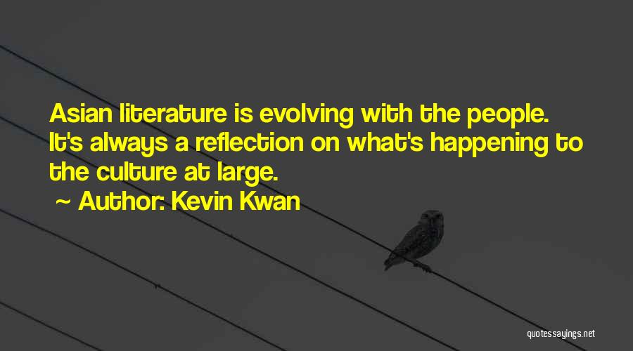 Kevin Kwan Quotes: Asian Literature Is Evolving With The People. It's Always A Reflection On What's Happening To The Culture At Large.