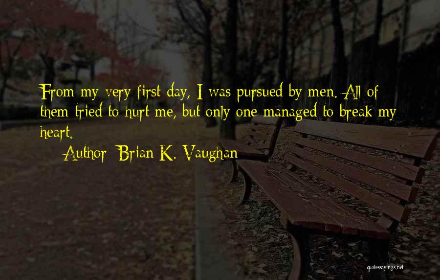 Brian K. Vaughan Quotes: From My Very First Day, I Was Pursued By Men. All Of Them Tried To Hurt Me, But Only One
