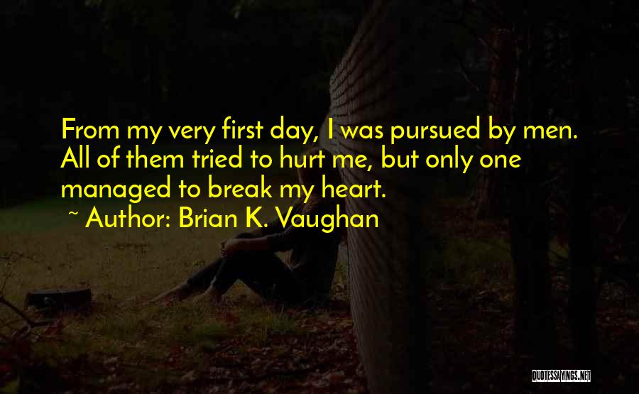Brian K. Vaughan Quotes: From My Very First Day, I Was Pursued By Men. All Of Them Tried To Hurt Me, But Only One