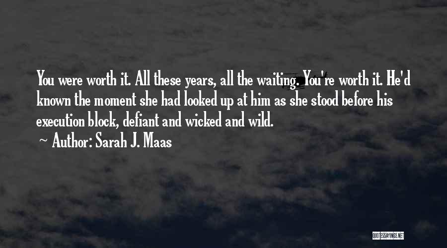 Sarah J. Maas Quotes: You Were Worth It. All These Years, All The Waiting. You're Worth It. He'd Known The Moment She Had Looked