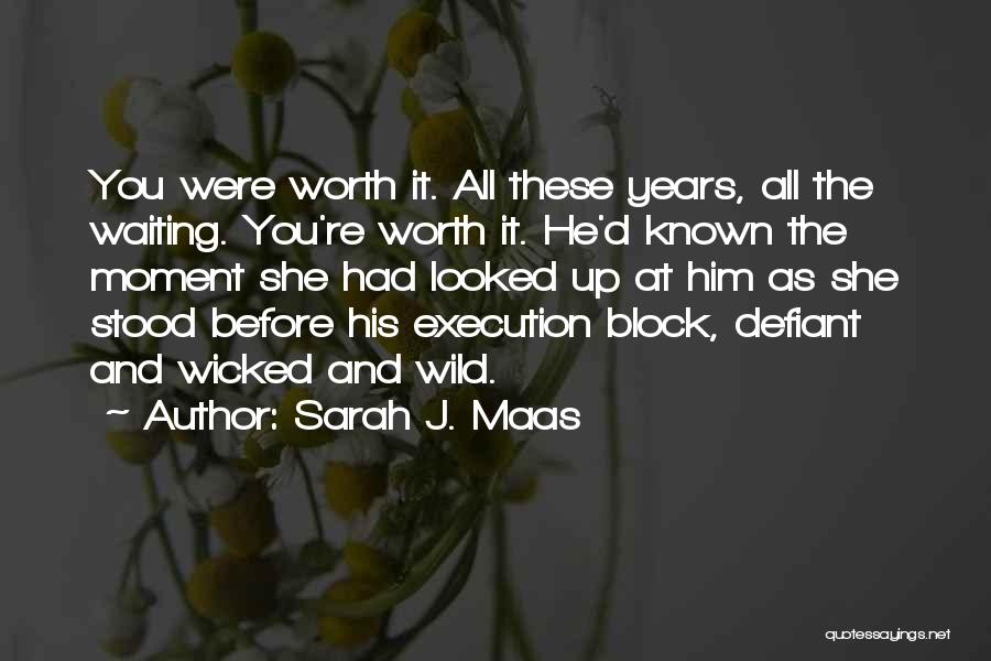 Sarah J. Maas Quotes: You Were Worth It. All These Years, All The Waiting. You're Worth It. He'd Known The Moment She Had Looked