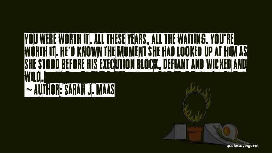 Sarah J. Maas Quotes: You Were Worth It. All These Years, All The Waiting. You're Worth It. He'd Known The Moment She Had Looked