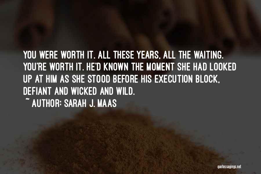 Sarah J. Maas Quotes: You Were Worth It. All These Years, All The Waiting. You're Worth It. He'd Known The Moment She Had Looked