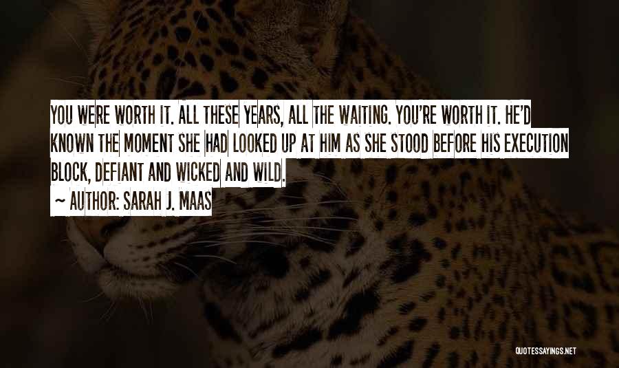 Sarah J. Maas Quotes: You Were Worth It. All These Years, All The Waiting. You're Worth It. He'd Known The Moment She Had Looked