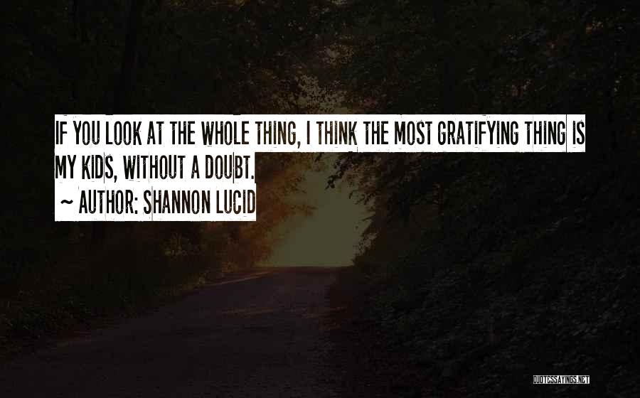 Shannon Lucid Quotes: If You Look At The Whole Thing, I Think The Most Gratifying Thing Is My Kids, Without A Doubt.