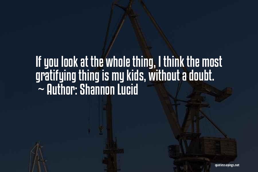 Shannon Lucid Quotes: If You Look At The Whole Thing, I Think The Most Gratifying Thing Is My Kids, Without A Doubt.