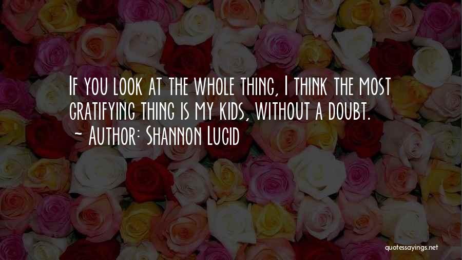 Shannon Lucid Quotes: If You Look At The Whole Thing, I Think The Most Gratifying Thing Is My Kids, Without A Doubt.