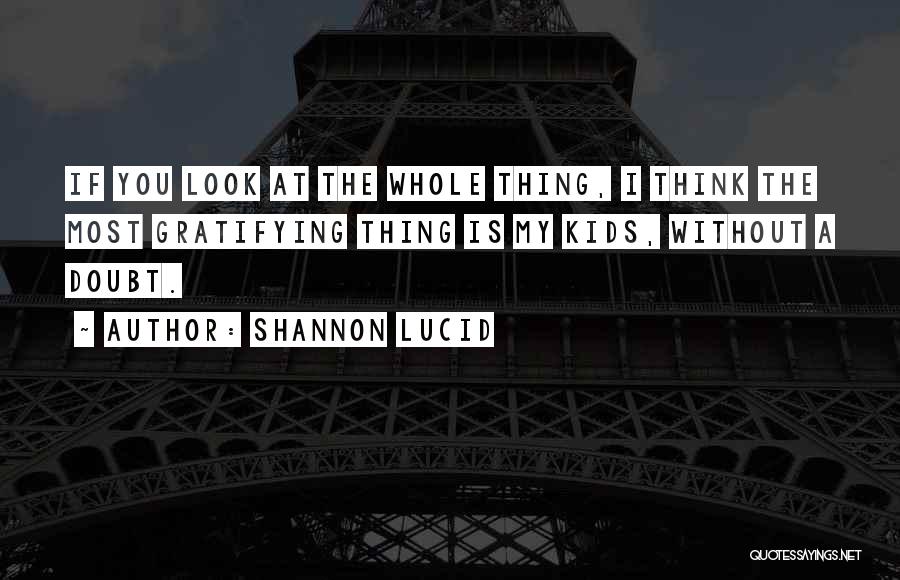 Shannon Lucid Quotes: If You Look At The Whole Thing, I Think The Most Gratifying Thing Is My Kids, Without A Doubt.