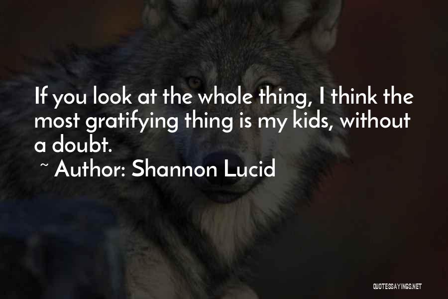 Shannon Lucid Quotes: If You Look At The Whole Thing, I Think The Most Gratifying Thing Is My Kids, Without A Doubt.