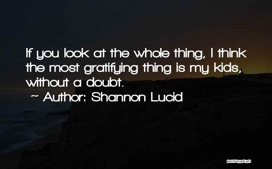 Shannon Lucid Quotes: If You Look At The Whole Thing, I Think The Most Gratifying Thing Is My Kids, Without A Doubt.