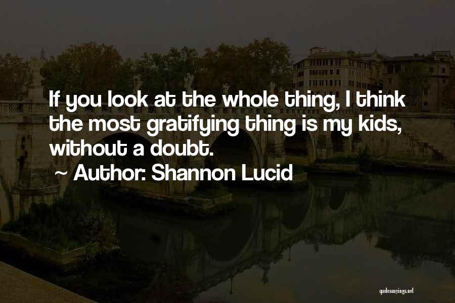 Shannon Lucid Quotes: If You Look At The Whole Thing, I Think The Most Gratifying Thing Is My Kids, Without A Doubt.