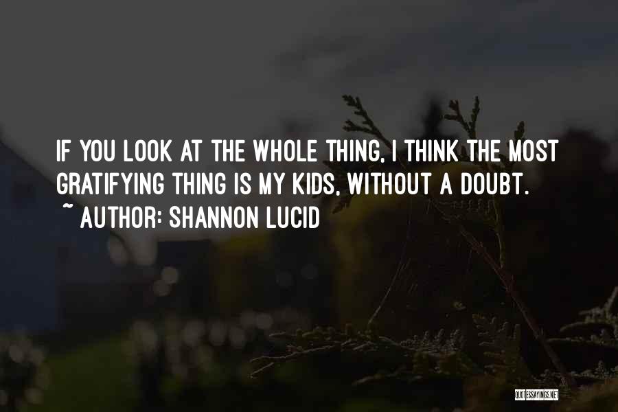 Shannon Lucid Quotes: If You Look At The Whole Thing, I Think The Most Gratifying Thing Is My Kids, Without A Doubt.