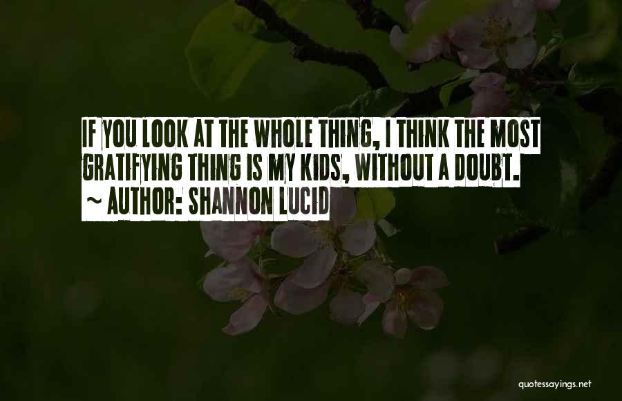 Shannon Lucid Quotes: If You Look At The Whole Thing, I Think The Most Gratifying Thing Is My Kids, Without A Doubt.