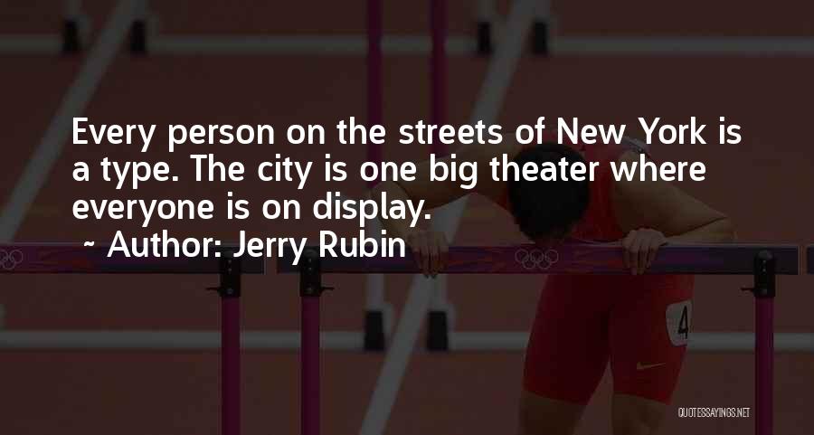 Jerry Rubin Quotes: Every Person On The Streets Of New York Is A Type. The City Is One Big Theater Where Everyone Is