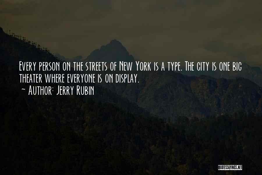 Jerry Rubin Quotes: Every Person On The Streets Of New York Is A Type. The City Is One Big Theater Where Everyone Is