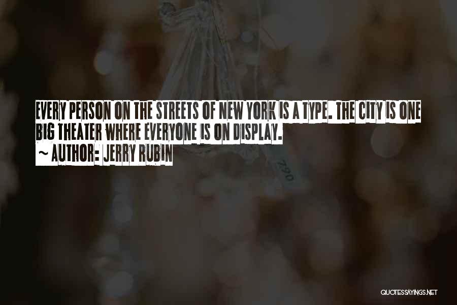 Jerry Rubin Quotes: Every Person On The Streets Of New York Is A Type. The City Is One Big Theater Where Everyone Is