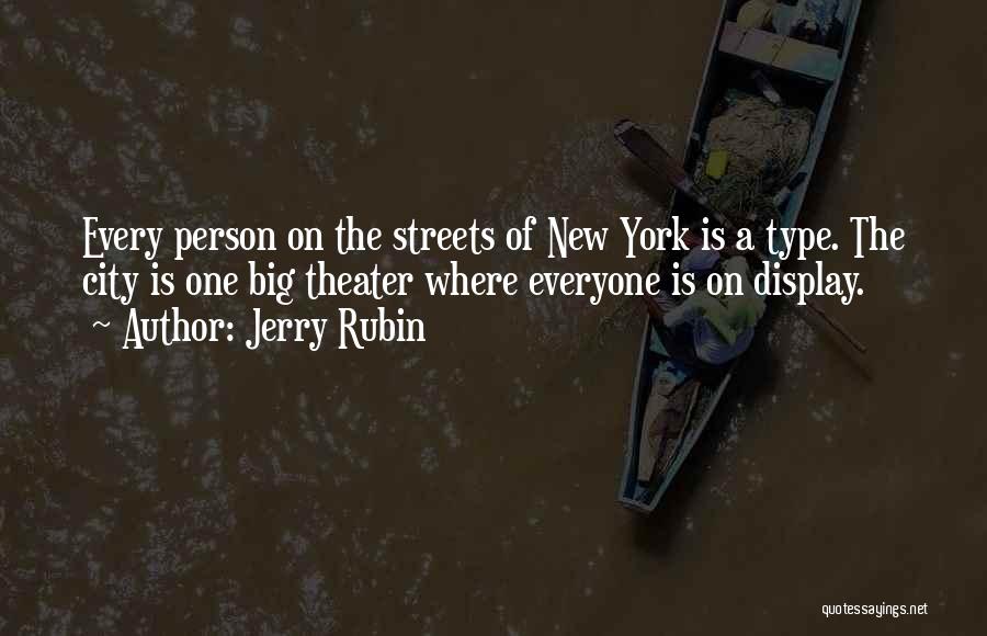 Jerry Rubin Quotes: Every Person On The Streets Of New York Is A Type. The City Is One Big Theater Where Everyone Is