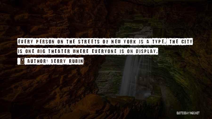 Jerry Rubin Quotes: Every Person On The Streets Of New York Is A Type. The City Is One Big Theater Where Everyone Is