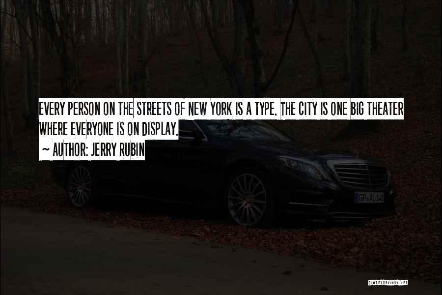 Jerry Rubin Quotes: Every Person On The Streets Of New York Is A Type. The City Is One Big Theater Where Everyone Is