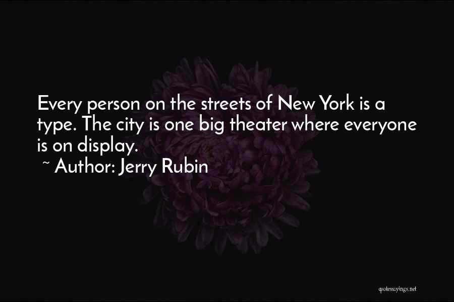 Jerry Rubin Quotes: Every Person On The Streets Of New York Is A Type. The City Is One Big Theater Where Everyone Is