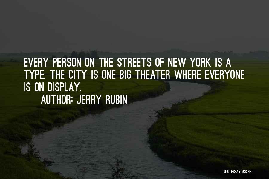 Jerry Rubin Quotes: Every Person On The Streets Of New York Is A Type. The City Is One Big Theater Where Everyone Is