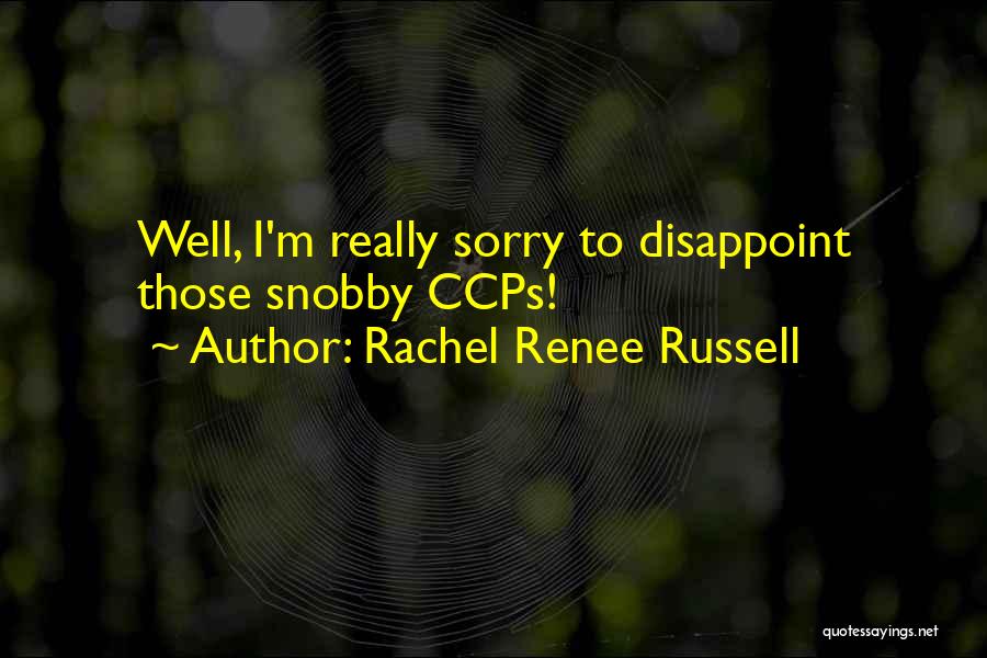 Rachel Renee Russell Quotes: Well, I'm Really Sorry To Disappoint Those Snobby Ccps!