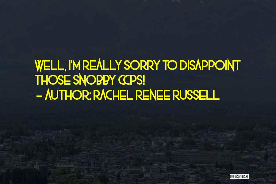 Rachel Renee Russell Quotes: Well, I'm Really Sorry To Disappoint Those Snobby Ccps!