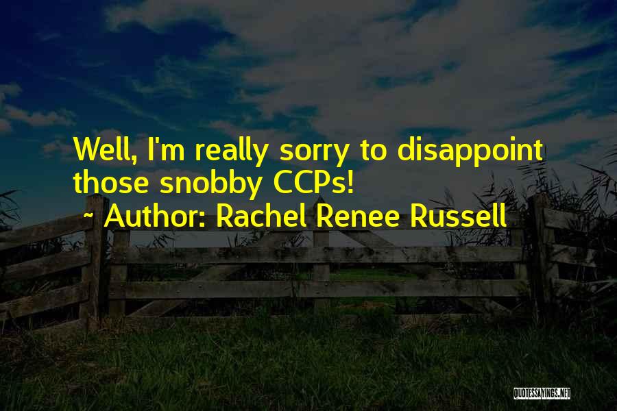 Rachel Renee Russell Quotes: Well, I'm Really Sorry To Disappoint Those Snobby Ccps!