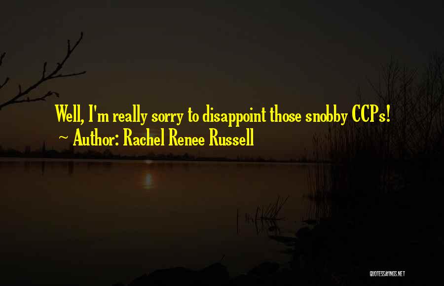 Rachel Renee Russell Quotes: Well, I'm Really Sorry To Disappoint Those Snobby Ccps!