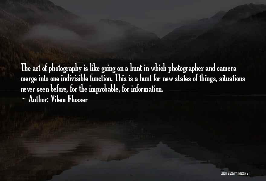 Vilem Flusser Quotes: The Act Of Photography Is Like Going On A Hunt In Which Photographer And Camera Merge Into One Indivisible Function.