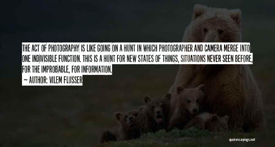 Vilem Flusser Quotes: The Act Of Photography Is Like Going On A Hunt In Which Photographer And Camera Merge Into One Indivisible Function.