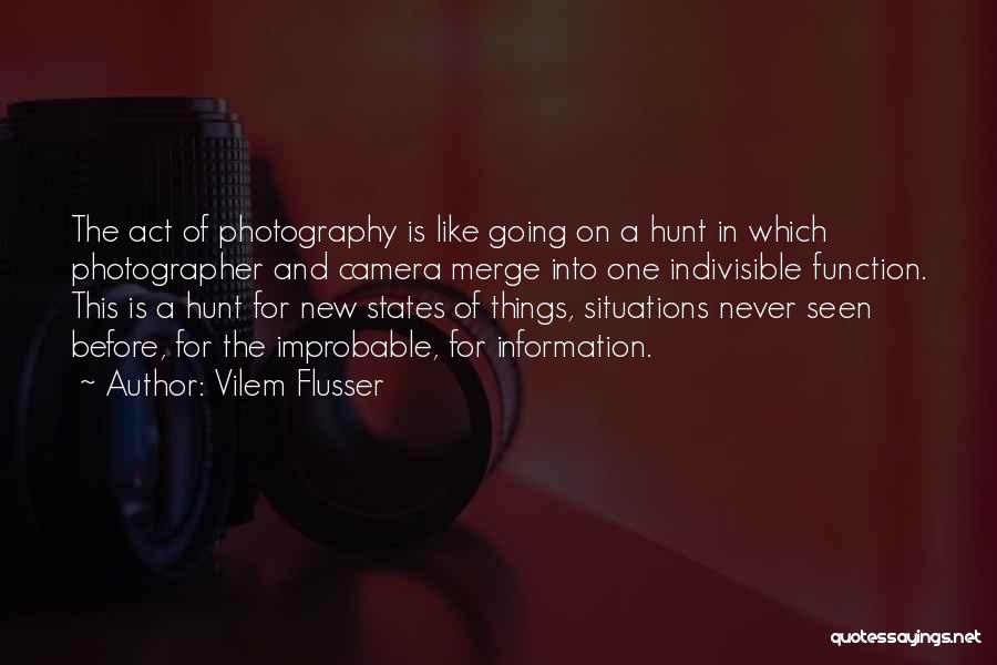 Vilem Flusser Quotes: The Act Of Photography Is Like Going On A Hunt In Which Photographer And Camera Merge Into One Indivisible Function.