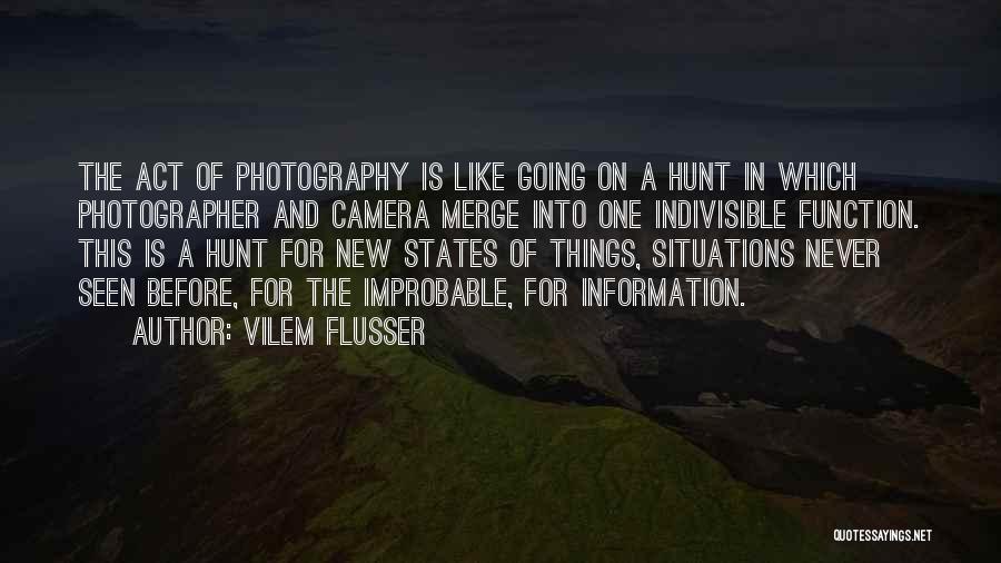 Vilem Flusser Quotes: The Act Of Photography Is Like Going On A Hunt In Which Photographer And Camera Merge Into One Indivisible Function.