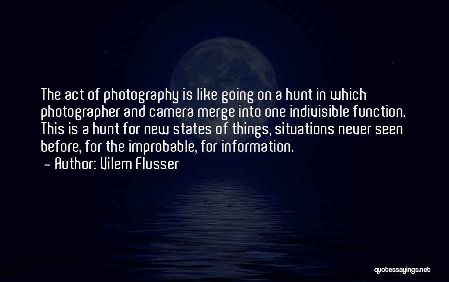 Vilem Flusser Quotes: The Act Of Photography Is Like Going On A Hunt In Which Photographer And Camera Merge Into One Indivisible Function.