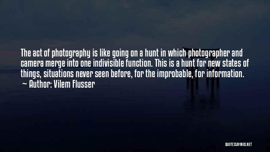 Vilem Flusser Quotes: The Act Of Photography Is Like Going On A Hunt In Which Photographer And Camera Merge Into One Indivisible Function.