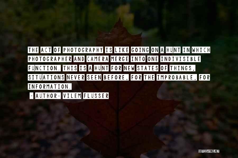 Vilem Flusser Quotes: The Act Of Photography Is Like Going On A Hunt In Which Photographer And Camera Merge Into One Indivisible Function.