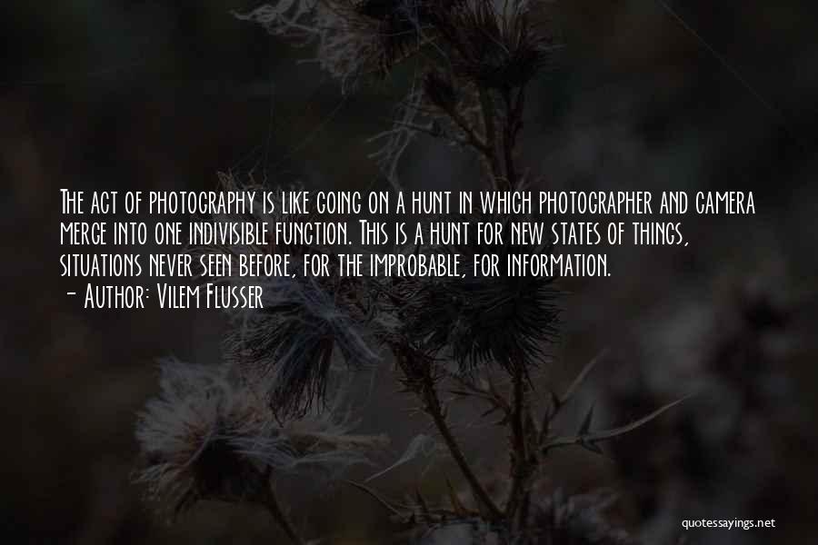 Vilem Flusser Quotes: The Act Of Photography Is Like Going On A Hunt In Which Photographer And Camera Merge Into One Indivisible Function.