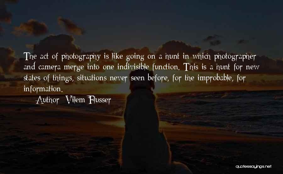 Vilem Flusser Quotes: The Act Of Photography Is Like Going On A Hunt In Which Photographer And Camera Merge Into One Indivisible Function.