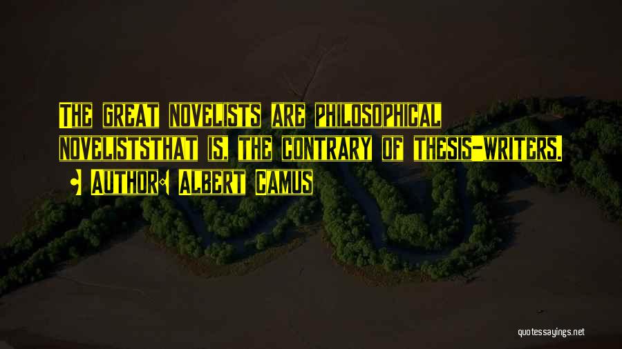 Albert Camus Quotes: The Great Novelists Are Philosophical Noveliststhat Is, The Contrary Of Thesis-writers.