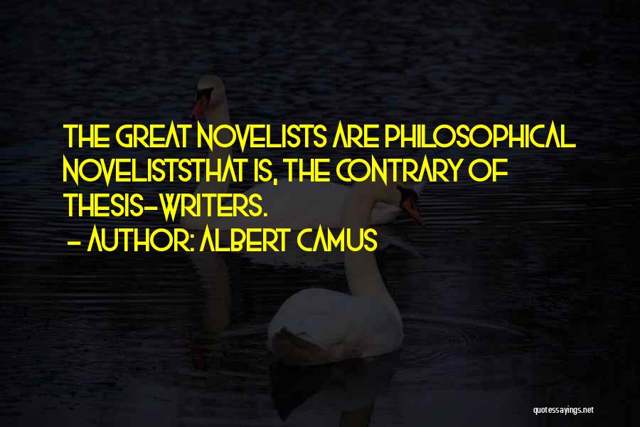 Albert Camus Quotes: The Great Novelists Are Philosophical Noveliststhat Is, The Contrary Of Thesis-writers.