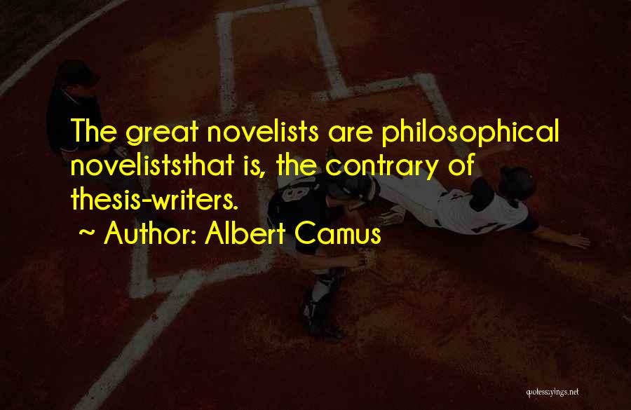 Albert Camus Quotes: The Great Novelists Are Philosophical Noveliststhat Is, The Contrary Of Thesis-writers.
