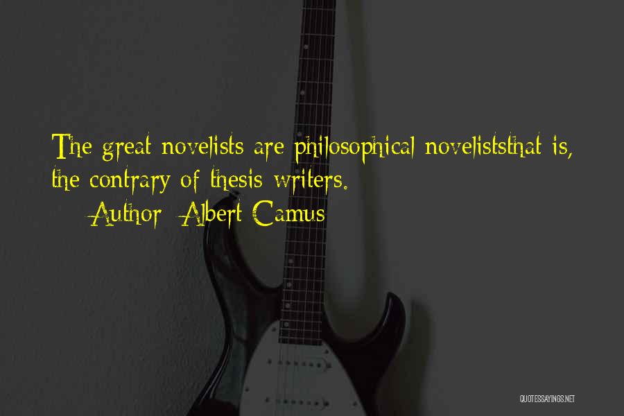 Albert Camus Quotes: The Great Novelists Are Philosophical Noveliststhat Is, The Contrary Of Thesis-writers.