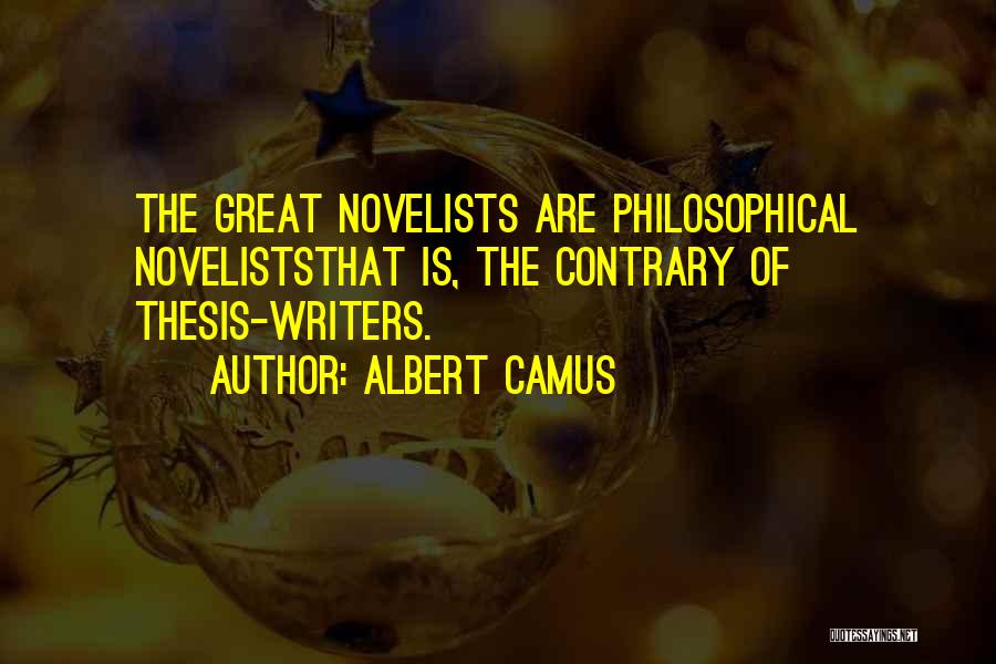 Albert Camus Quotes: The Great Novelists Are Philosophical Noveliststhat Is, The Contrary Of Thesis-writers.